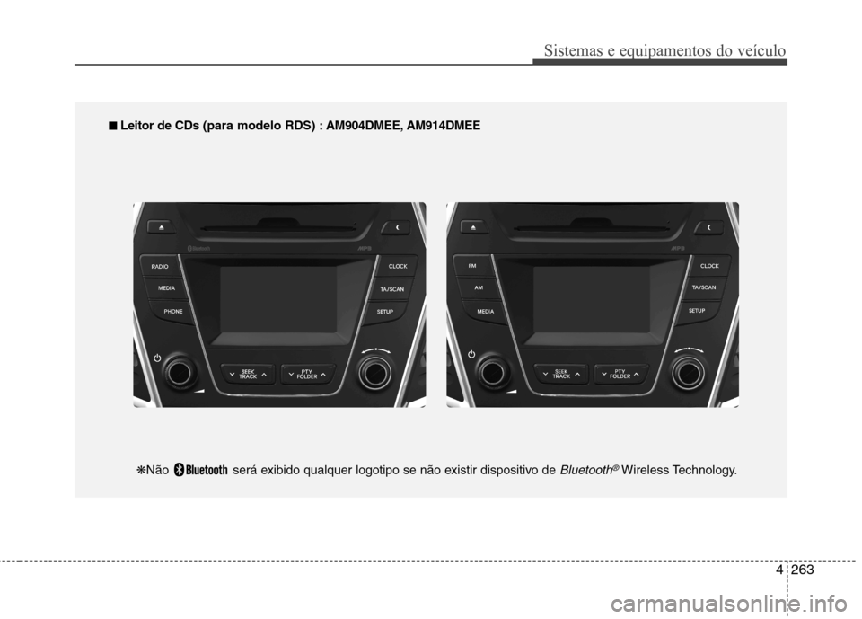 Hyundai Santa Fe 2013 Manual do proprietário (in Portuguese) 4263
Sistemas e equipamentos do veículo
■■
Leitor de CDs (para modelo RDS) : AM904DMEE, AM914DMEE
❋ Não será exibido qualquer logotipo se não existir dispositivo de
Bluetooth®Wireless Hyundai Santa Fe 2013 Manual do proprietário (in Portuguese) 4263
Sistemas e equipamentos do veículo
■■
Leitor de CDs (para modelo RDS) : AM904DMEE, AM914DMEE
❋ Não será exibido qualquer logotipo se não existir dispositivo de
Bluetooth®Wireless