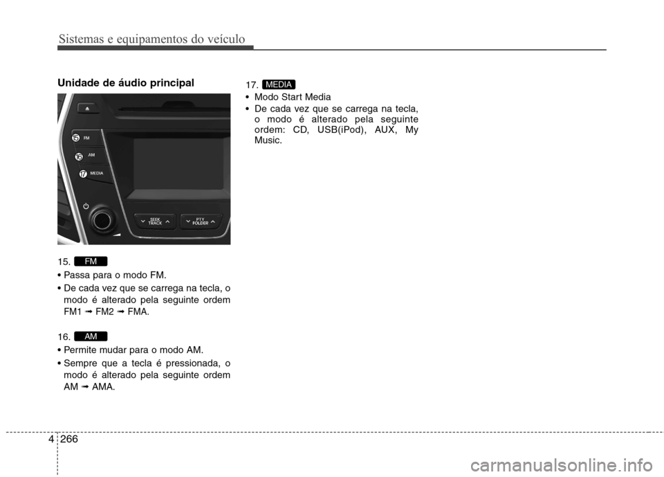 Hyundai Santa Fe 2013 Manual do proprietário (in Portuguese) Sistemas e equipamentos do veículo
266
4
Unidade de áudio principal 15.
modo é alterado pela seguinte ordem
FM1 ➟ FM2➟ FMA.
16.
modo é alterado pela seguinte ordem AM ➟AMA. 17.
Modo Hyundai Santa Fe 2013 Manual do proprietário (in Portuguese) Sistemas e equipamentos do veículo
266
4
Unidade de áudio principal 15.
modo é alterado pela seguinte ordem
FM1 ➟ FM2➟ FMA.
16.
modo é alterado pela seguinte ordem AM ➟AMA. 17.
Modo