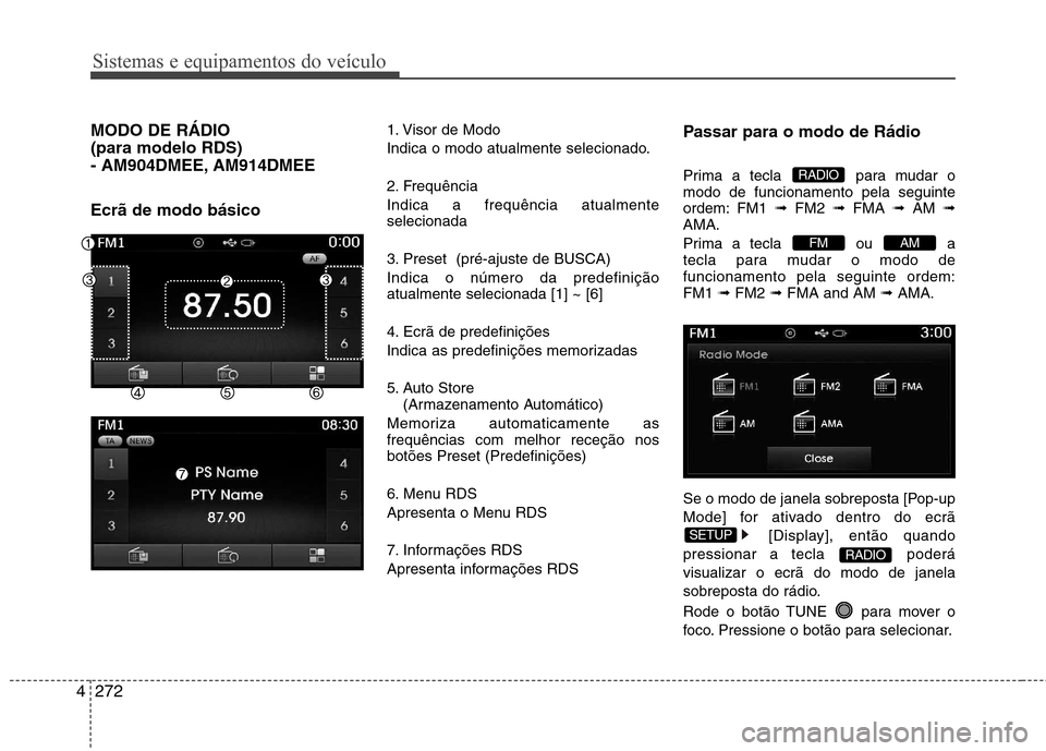Hyundai Santa Fe 2013 Manual do proprietário (in Portuguese) Sistemas e equipamentos do veículo
272
4
MODO DE RÁDIO (para modelo RDS)
- AM904DMEE, AM914DMEE Ecrã de modo básico 1. Visor de Modo
Indica o modo atualmente selecionado.
2. Frequência Indica Hyundai Santa Fe 2013 Manual do proprietário (in Portuguese) Sistemas e equipamentos do veículo
272
4
MODO DE RÁDIO (para modelo RDS)
- AM904DMEE, AM914DMEE Ecrã de modo básico 1. Visor de Modo
Indica o modo atualmente selecionado.
2. Frequência Indica