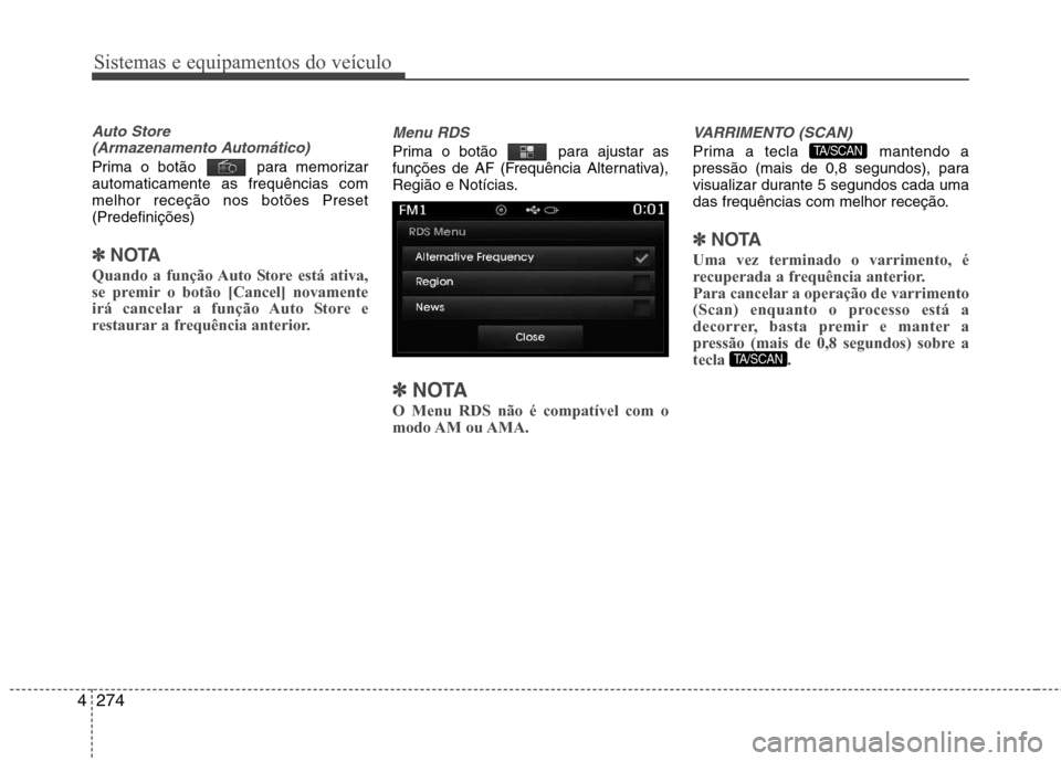 Hyundai Santa Fe 2013 Manual do proprietário (in Portuguese) Sistemas e equipamentos do veículo
274
4
Auto Store
(Armazenamento Automático)
Prima o botão para memorizar automaticamente as frequências commelhor receção nos botões Preset(Predefinições)
Hyundai Santa Fe 2013 Manual do proprietário (in Portuguese) Sistemas e equipamentos do veículo
274
4
Auto Store
(Armazenamento Automático)
Prima o botão para memorizar automaticamente as frequências commelhor receção nos botões Preset(Predefinições)