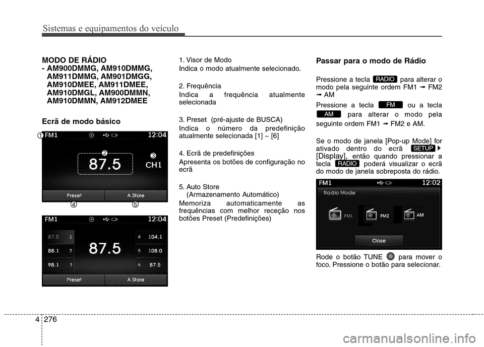 Hyundai Santa Fe 2013 Manual do proprietário (in Portuguese) Sistemas e equipamentos do veículo
276
4
MODO DE RÁDIO
- AM900DMMG, AM910DMMG,
AM911DMMG, AM901DMGG,
AM910DMEE, AM911DMEE,
AM910DMGL, AM900DMMN,
AM910DMMN, AM912DMEE
Ecrã de modo básico 1. Visor Hyundai Santa Fe 2013 Manual do proprietário (in Portuguese) Sistemas e equipamentos do veículo
276
4
MODO DE RÁDIO
- AM900DMMG, AM910DMMG,
AM911DMMG, AM901DMGG,
AM910DMEE, AM911DMEE,
AM910DMGL, AM900DMMN,
AM910DMMN, AM912DMEE
Ecrã de modo básico 1. Visor
