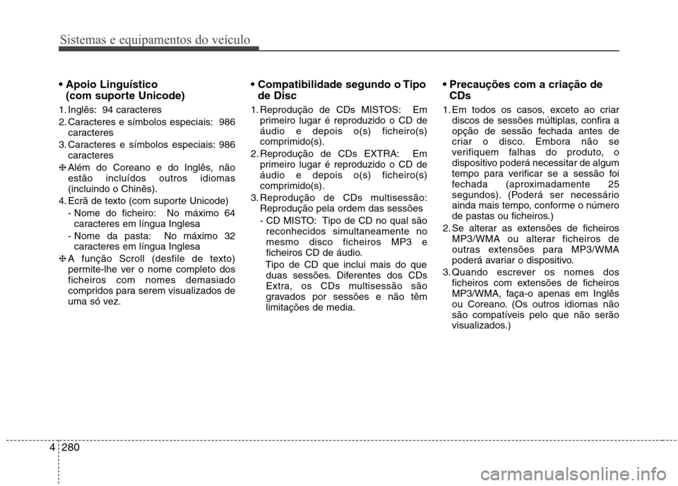 Hyundai Santa Fe 2013 Manual do proprietário (in Portuguese) Sistemas e equipamentos do veículo
280
4
(com suporte Unicode)
1. Inglês: 94 caracteres
2. Caracteres e símbolos especiais: 986 caracteres
3. Caracteres e símbolos especiais: 986 caracteres
Hyundai Santa Fe 2013 Manual do proprietário (in Portuguese) Sistemas e equipamentos do veículo
280
4
(com suporte Unicode)
1. Inglês: 94 caracteres
2. Caracteres e símbolos especiais: 986 caracteres
3. Caracteres e símbolos especiais: 986 caracteres
