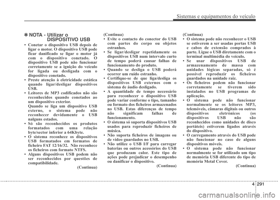 Hyundai Santa Fe 2013  Manual do proprietário (in Portuguese) 4291
Sistemas e equipamentos do veículo
✽✽  
NOTA - Utilizar o
DISPOSITIVO USB
