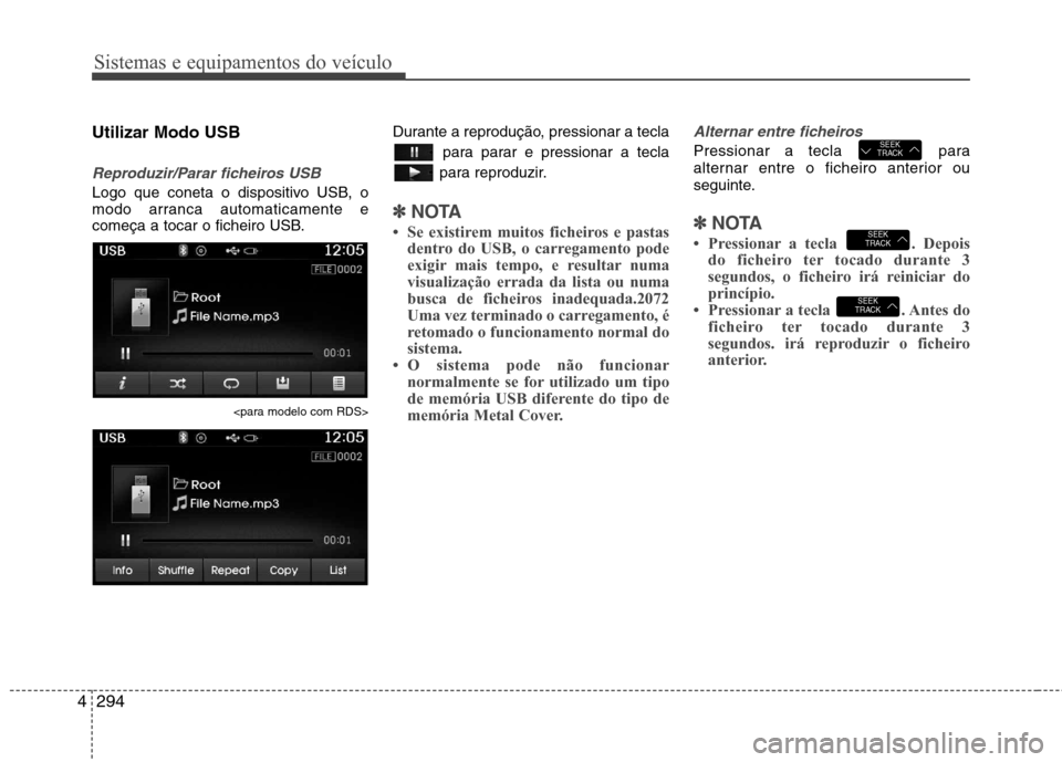 Hyundai Santa Fe 2013  Manual do proprietário (in Portuguese) Sistemas e equipamentos do veículo
294
4
Utilizar Modo USB
Reproduzir/Parar ficheiros USB
Logo que coneta o dispositivo USB, o 
modo arranca automaticamente e
começa a tocar o ficheiro USB.
<para mo