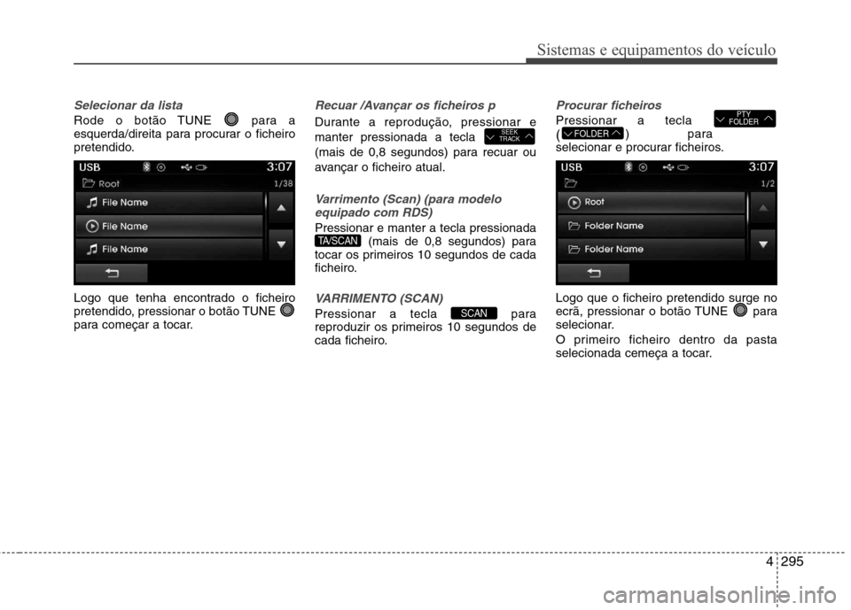 Hyundai Santa Fe 2013  Manual do proprietário (in Portuguese) 4295
Sistemas e equipamentos do veículo
Selecionar da lista
Rode o botão TUNE  para a 
esquerda/direita para procurar o ficheiro
pretendido. 
Logo que tenha encontrado o ficheiro 
pretendido, pressi