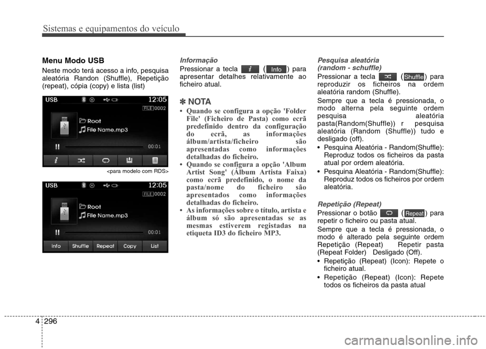Hyundai Santa Fe 2013  Manual do proprietário (in Portuguese) Sistemas e equipamentos do veículo
296
4
Menu Modo USB 
Neste modo terá acesso a info, pesquisa 
aleatória Randon (Shuffle), Repetição
(repeat), cópia (copy) e lista (list)
<para modelo com RDS>