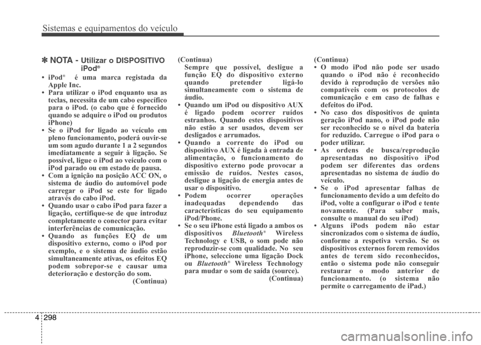 Hyundai Santa Fe 2013  Manual do proprietário (in Portuguese) Sistemas e equipamentos do veículo
298
4
✽✽   
NOTA -  Utilizar o DISPOSITIVO
iPod ®
