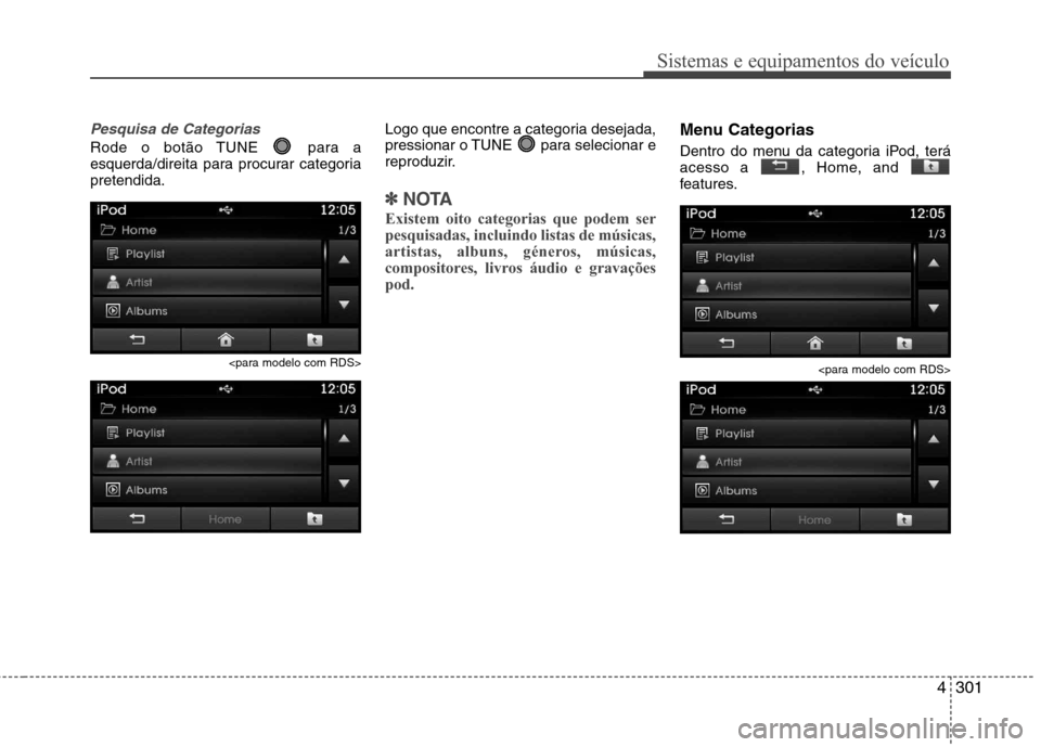 Hyundai Santa Fe 2013  Manual do proprietário (in Portuguese) 4301
Sistemas e equipamentos do veículo
Pesquisa de Categorias
Rode o botão TUNE  para a 
esquerda/direita para procurar categoriapretendida.<para modelo com RDS> Logo que encontre a categoria desej