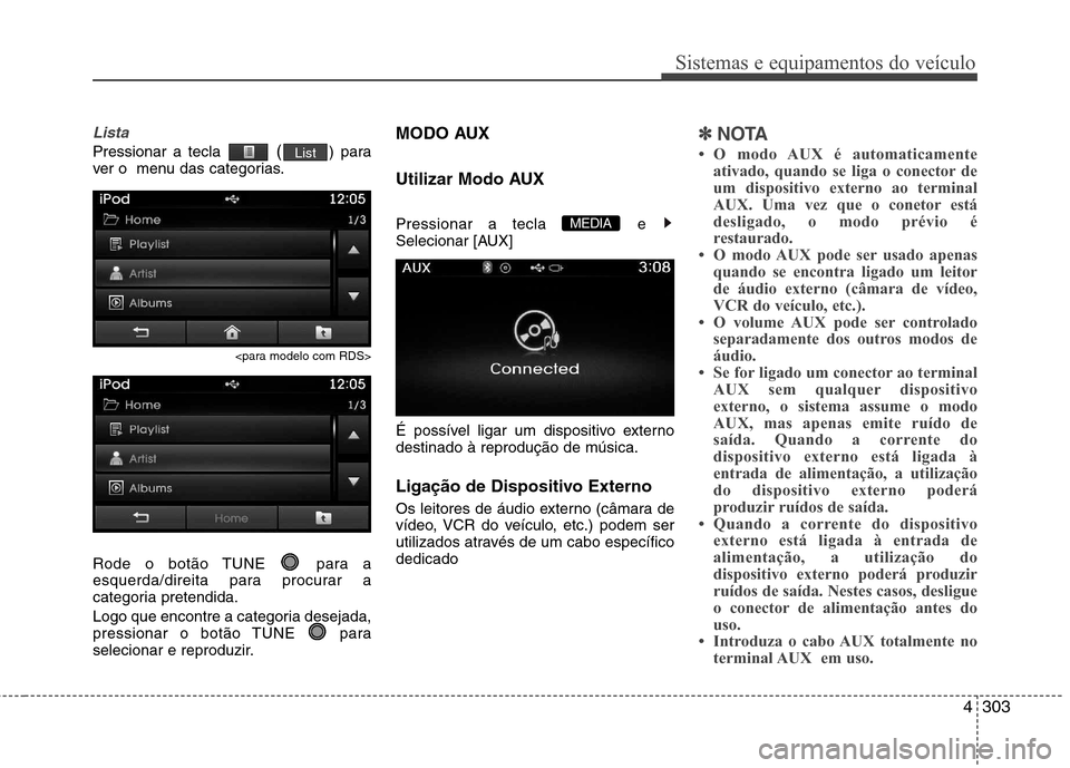 Hyundai Santa Fe 2013  Manual do proprietário (in Portuguese) 4303
Sistemas e equipamentos do veículo
Lista
Pressionar a tecla () para
ver o  menu das categorias.
<para modelo com RDS>
Rode o botão TUNE  para a 
esquerda/direita para procurar a
categoria prete