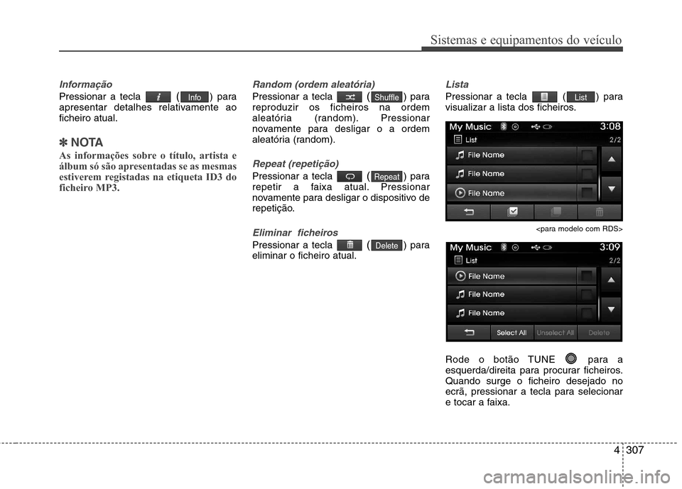 Hyundai Santa Fe 2013  Manual do proprietário (in Portuguese) 4307
Sistemas e equipamentos do veículo
Informação
Pressionar a tecla () para
apresentar detalhes relativamente ao ficheiro atual.
✽✽ NOTA 
As informações sobre o título, artista e 
álbum s