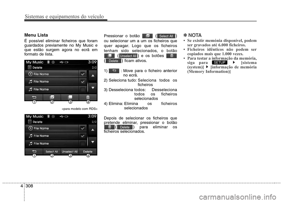 Hyundai Santa Fe 2013  Manual do proprietário (in Portuguese) Sistemas e equipamentos do veículo
308
4
Menu Lista 
É possível eliminar ficheiros que foram 
guardados previamente no My Music e
que estão surgem agora no ecrã em
formato de lista.
<para modelo 
