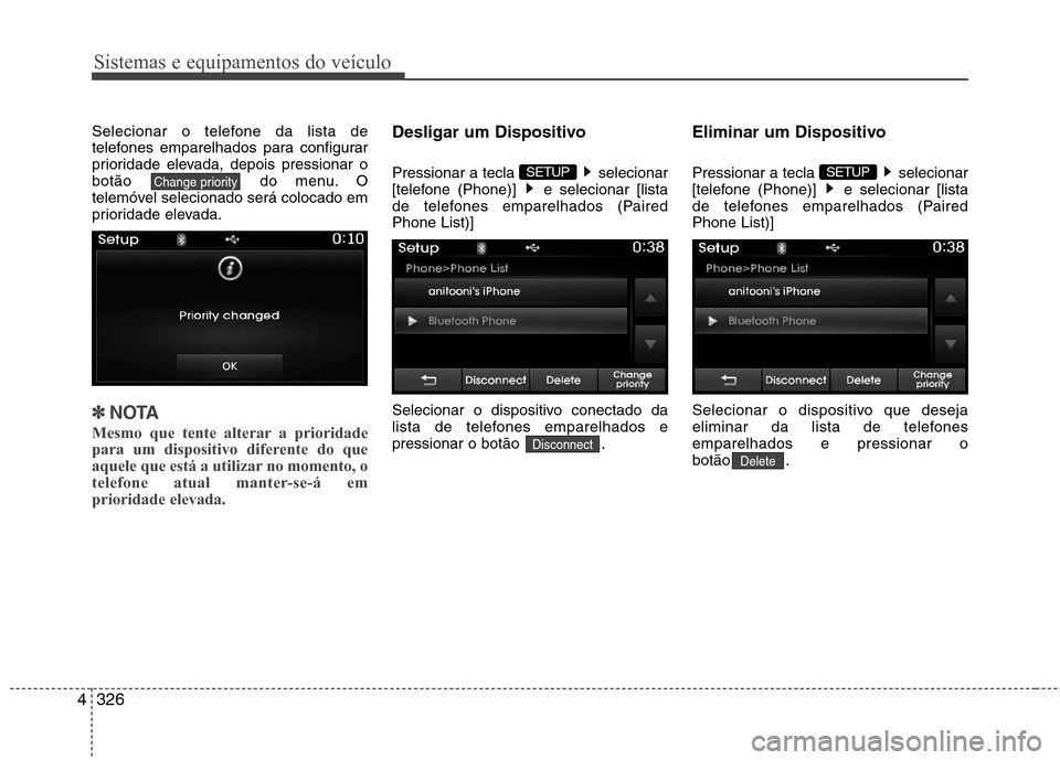 Hyundai Santa Fe 2013  Manual do proprietário (in Portuguese) Sistemas e equipamentos do veículo
326
4
Selecionar o telefone da lista de 
telefones emparelhados para configurar
prioridade elevada, depois pressionar obotão do  menu. O
telemóvel selecionado ser
