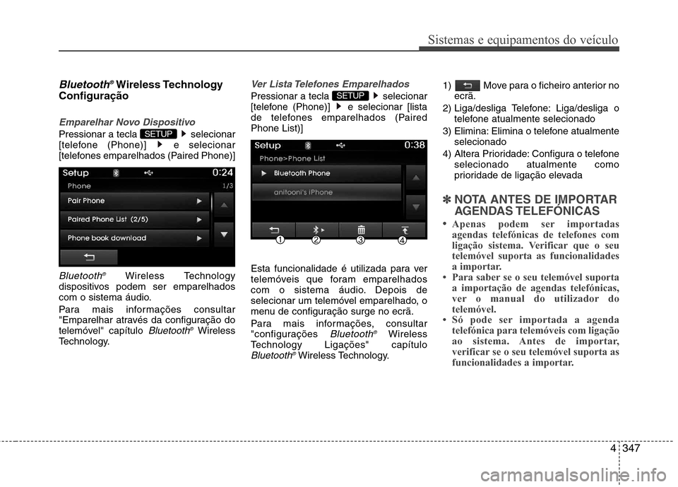 Hyundai Santa Fe 2013  Manual do proprietário (in Portuguese) 4347
Sistemas e equipamentos do veículo
Bluetooth®Wireless Technology
Configuração
Emparelhar Novo Dispositivo
Pressionar a tecla  selecionar 
[telefone (Phone)]  e selecionar
[telefones emparelha