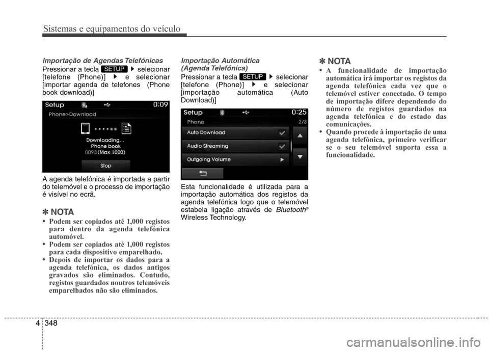 Hyundai Santa Fe 2013  Manual do proprietário (in Portuguese) Sistemas e equipamentos do veículo
348
4
Importação de Agendas Telefónicas
Pressionar a tecla  selecionar 
[telefone (Phone)]  e selecionar
[importar agenda de telefones  (Phone
book download)] 
A