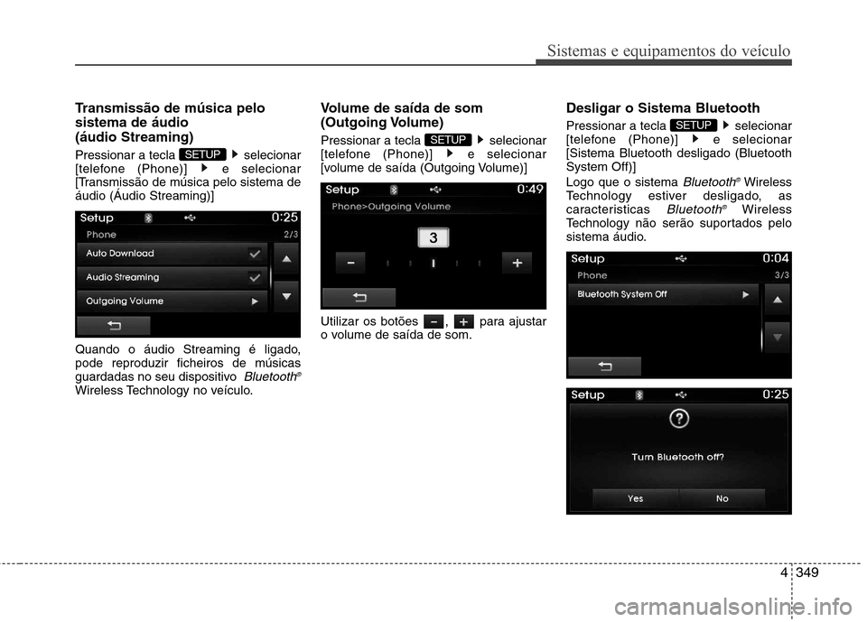 Hyundai Santa Fe 2013  Manual do proprietário (in Portuguese) 4349
Sistemas e equipamentos do veículo
Transmissão de música pelo sistema de áudio (áudio Streaming) 
Pressionar a tecla  selecionar 
[telefone (Phone)]  e selecionar
[Transmissão de música pe