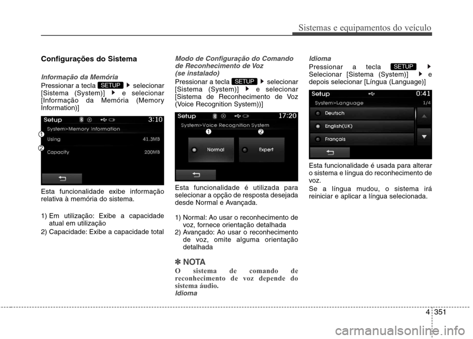 Hyundai Santa Fe 2013  Manual do proprietário (in Portuguese) 4351
Sistemas e equipamentos do veículo
Configurações do Sistema
Informação da Memória
Pressionar a tecla  selecionar 
[Sistema (System)]  e selecionar
[Informação da Memória (Memory
Informat