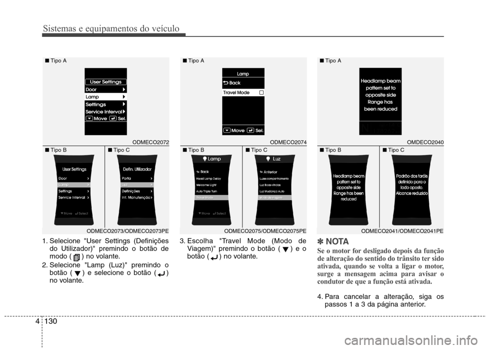 Hyundai Santa Fe 2013  Manual do proprietário (in Portuguese) Sistemas e equipamentos do veículo
130
4
1. Selecione "User Settings (Definições
do Utilizador)" premindo o botão de 
modo ( ) no volante.
2. Selecione "Lamp (Luz)" premindo o botão ( ) e selecio