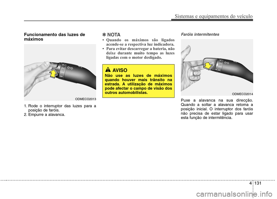 Hyundai Santa Fe 2013  Manual do proprietário (in Portuguese) 4131
Sistemas e equipamentos do veículo
Funcionamento das luzes de máximos 
1. Rode o interruptor das luzes para aposição de faróis.
2. Empurre a alavanca.✽✽ NOTA
