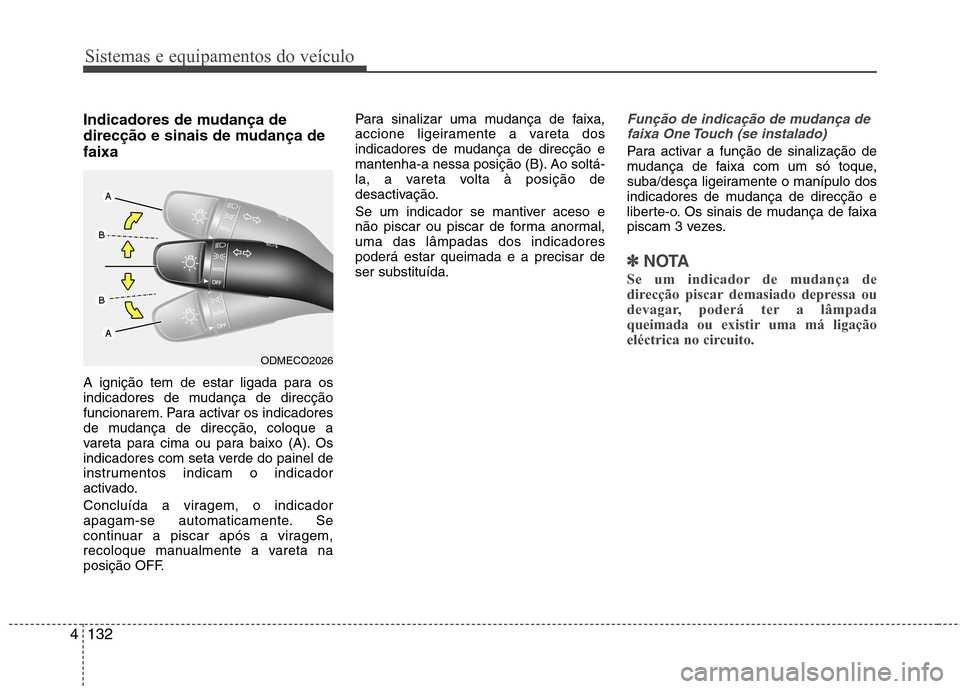 Hyundai Santa Fe 2013  Manual do proprietário (in Portuguese) Sistemas e equipamentos do veículo
132
4
Indicadores de mudança de 
direcção e sinais de mudança defaixa 
A ignição tem de estar ligada para os 
indicadores de mudança de direcção
funcionare