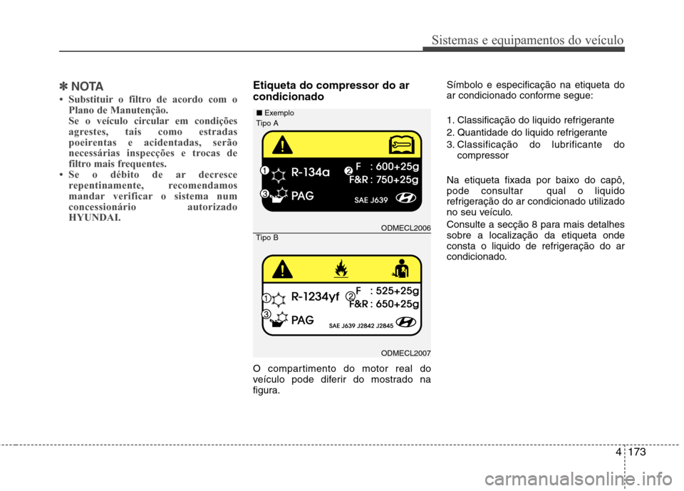 Hyundai Santa Fe 2013  Manual do proprietário (in Portuguese) 4173
Sistemas e equipamentos do veículo
✽✽NOTA
