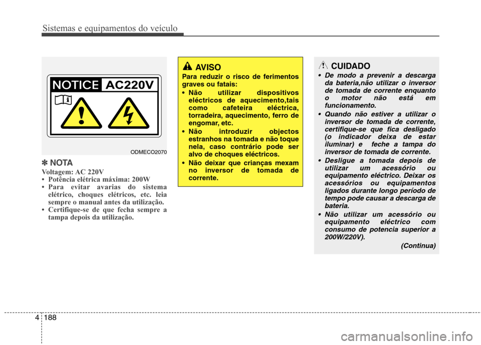 Hyundai Santa Fe 2013  Manual do proprietário (in Portuguese) Sistemas e equipamentos do veículo
188
4
✽✽
NOTA
Voltagem: AC  220V 
