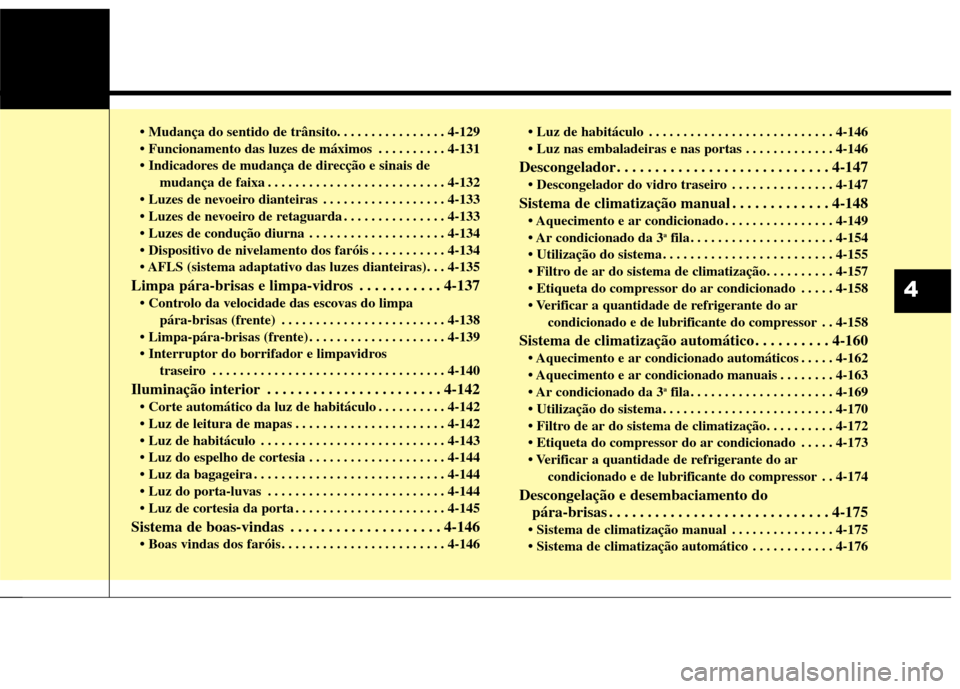 Hyundai Santa Fe 2013 Manual do proprietário (in Portuguese)
. . . . . . . . . . 4-131
mudança de faixa . . . . . . . . . . . . . . . . . . . . . . . . . . 4-132
. . . . . . . . . . . . . . . . . . 4-133
. . . . . . . . . . . . . . . 4-133
. . . . . . . Hyundai Santa Fe 2013 Manual do proprietário (in Portuguese)
. . . . . . . . . . 4-131
mudança de faixa . . . . . . . . . . . . . . . . . . . . . . . . . . 4-132
. . . . . . . . . . . . . . . . . . 4-133
. . . . . . . . . . . . . . . 4-133
. . . . . . .