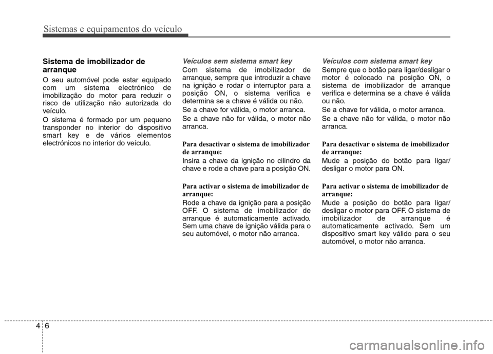 Hyundai Santa Fe 2013 Manual do proprietário (in Portuguese) Sistemas e equipamentos do veículo
6
4
Sistema de imobilizador de arranque
O seu automóvel pode estar equipado com um sistema electrónico de
imobilização do motor para reduzir o
risco de utiliza Hyundai Santa Fe 2013 Manual do proprietário (in Portuguese) Sistemas e equipamentos do veículo
6
4
Sistema de imobilizador de arranque
O seu automóvel pode estar equipado com um sistema electrónico de
imobilização do motor para reduzir o
risco de utiliza