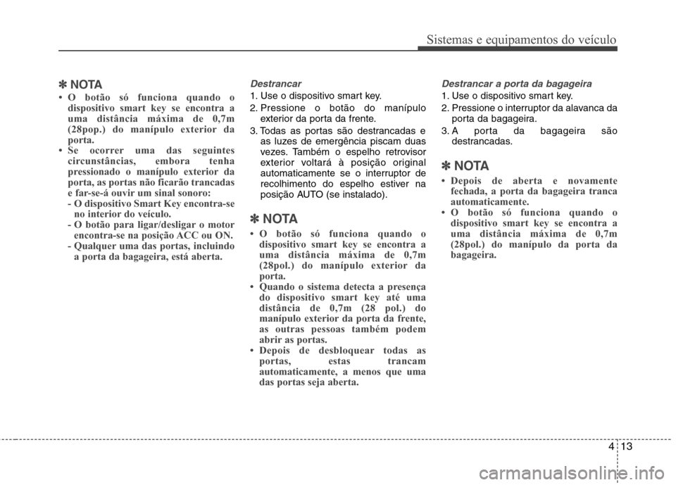Hyundai Santa Fe 2013  Manual do proprietário (in Portuguese) 413
Sistemas e equipamentos do veículo
✽✽NOTA

