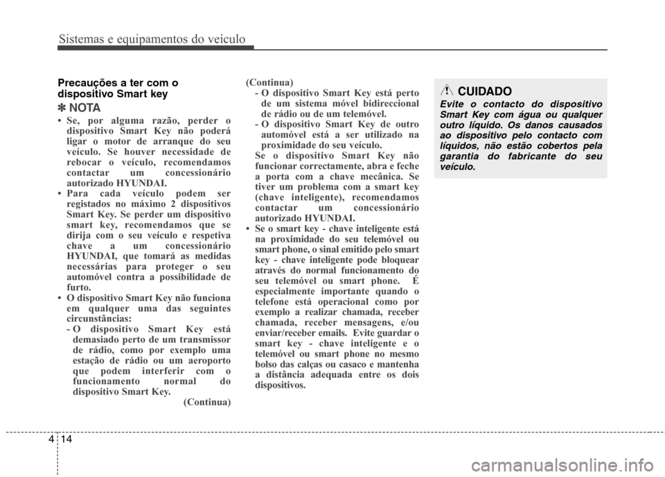 Hyundai Santa Fe 2013  Manual do proprietário (in Portuguese) Sistemas e equipamentos do veículo
14
4
Precauções a ter com o 
dispositivo Smart key 
✽✽
NOTA
