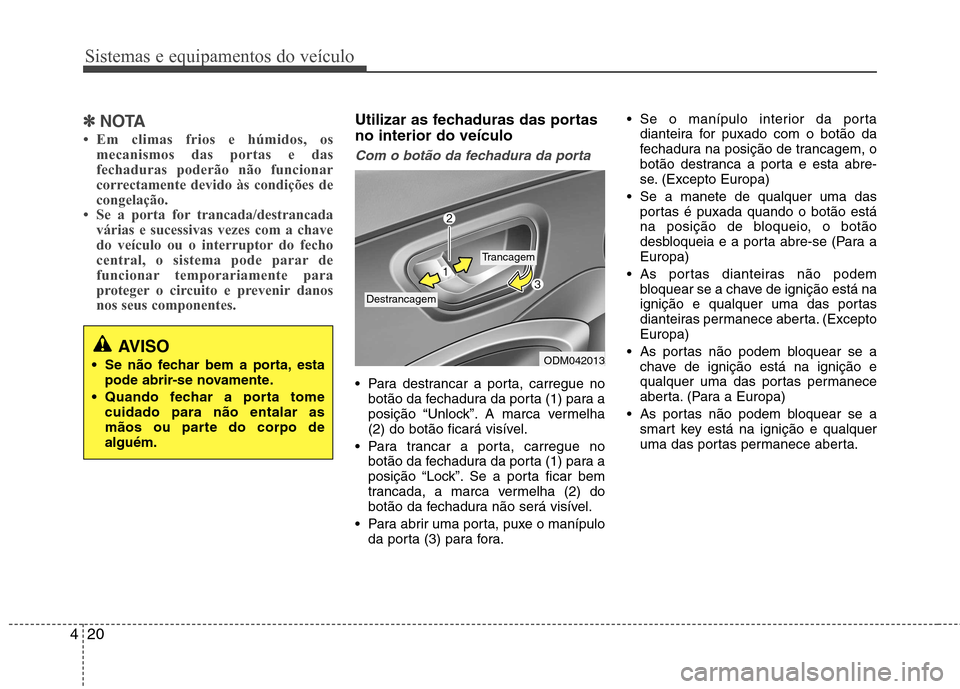 Hyundai Santa Fe 2013 Manual do proprietário (in Portuguese) Sistemas e equipamentos do veículo
20
4
✽✽
NOTA
Hyundai Santa Fe 2013 Manual do proprietário (in Portuguese) Sistemas e equipamentos do veículo
20
4
✽✽
NOTA