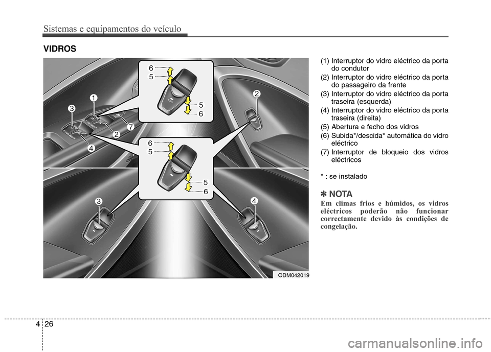 Hyundai Santa Fe 2013 Manual do proprietário (in Portuguese) Sistemas e equipamentos do veículo
26
4
(1) Interruptor do vidro eléctrico da porta
do condutor
(2) Interruptor do vidro eléctrico da porta do passageiro da frente
(3) Interruptor do vidro eléctri Hyundai Santa Fe 2013 Manual do proprietário (in Portuguese) Sistemas e equipamentos do veículo
26
4
(1) Interruptor do vidro eléctrico da porta
do condutor
(2) Interruptor do vidro eléctrico da porta do passageiro da frente
(3) Interruptor do vidro eléctri