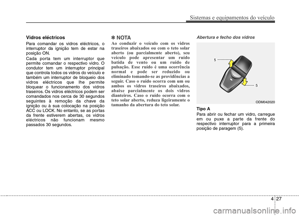 Hyundai Santa Fe 2013 Manual do proprietário (in Portuguese) 427
Sistemas e equipamentos do veículo
Vidros eléctricos
Para comandar os vidros eléctricos, o
interruptor da ignição tem de estar naposição ON.
Cada porta tem um interruptor que
permite co Hyundai Santa Fe 2013 Manual do proprietário (in Portuguese) 427
Sistemas e equipamentos do veículo
Vidros eléctricos
Para comandar os vidros eléctricos, o
interruptor da ignição tem de estar naposição ON.
Cada porta tem um interruptor que
permite co