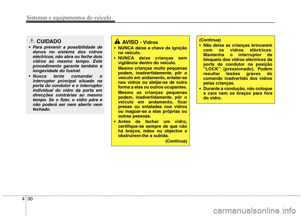 Hyundai Santa Fe 2013 Manual do proprietário (in Portuguese) Sistemas e equipamentos do veículo
30
4
(Continua)
Não deixe as crianças brincarem
com os vidros eléctricos. Mantenha o interruptor de
bloqueio dos vidros eléctricos da
porta do condutor na pos Hyundai Santa Fe 2013 Manual do proprietário (in Portuguese) Sistemas e equipamentos do veículo
30
4
(Continua)
Não deixe as crianças brincarem
com os vidros eléctricos. Mantenha o interruptor de
bloqueio dos vidros eléctricos da
porta do condutor na pos