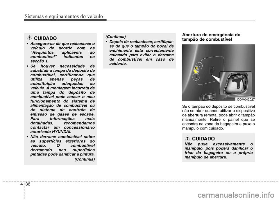 Hyundai Santa Fe 2013 Manual do proprietário (in Portuguese) Sistemas e equipamentos do veículo
36
4
Abertura de emergência do
tampão de combustível
Se o tampão do depósito de combustível
não se abrir quando utilizar o dispositivo
de abertura remota, Hyundai Santa Fe 2013 Manual do proprietário (in Portuguese) Sistemas e equipamentos do veículo
36
4
Abertura de emergência do
tampão de combustível
Se o tampão do depósito de combustível
não se abrir quando utilizar o dispositivo
de abertura remota,