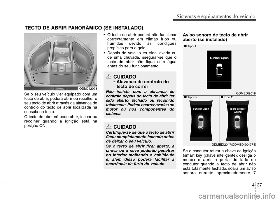 Hyundai Santa Fe 2013 Manual do proprietário (in Portuguese) 437
Sistemas e equipamentos do veículo
Se o seu veículo vier equipado com um
tecto de abrir, poderá abrir ou recolher o
seu tecto de abrir através da alavanca de
controlo do tecto de abrir locali Hyundai Santa Fe 2013 Manual do proprietário (in Portuguese) 437
Sistemas e equipamentos do veículo
Se o seu veículo vier equipado com um
tecto de abrir, poderá abrir ou recolher o
seu tecto de abrir através da alavanca de
controlo do tecto de abrir locali