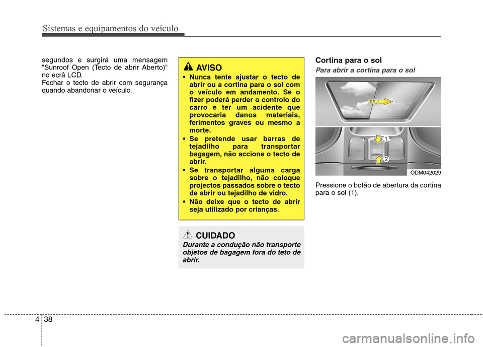 Hyundai Santa Fe 2013 Manual do proprietário (in Portuguese) Sistemas e equipamentos do veículo
38
4
segundos e surgirá uma mensagem
"Sunroof Open (Tecto de abrir Aberto)"
no ecrâ LCD.
Fechar o tecto de abrir com segurança
quando abandonar o veículo. Cort Hyundai Santa Fe 2013 Manual do proprietário (in Portuguese) Sistemas e equipamentos do veículo
38
4
segundos e surgirá uma mensagem
"Sunroof Open (Tecto de abrir Aberto)"
no ecrâ LCD.
Fechar o tecto de abrir com segurança
quando abandonar o veículo. Cort
