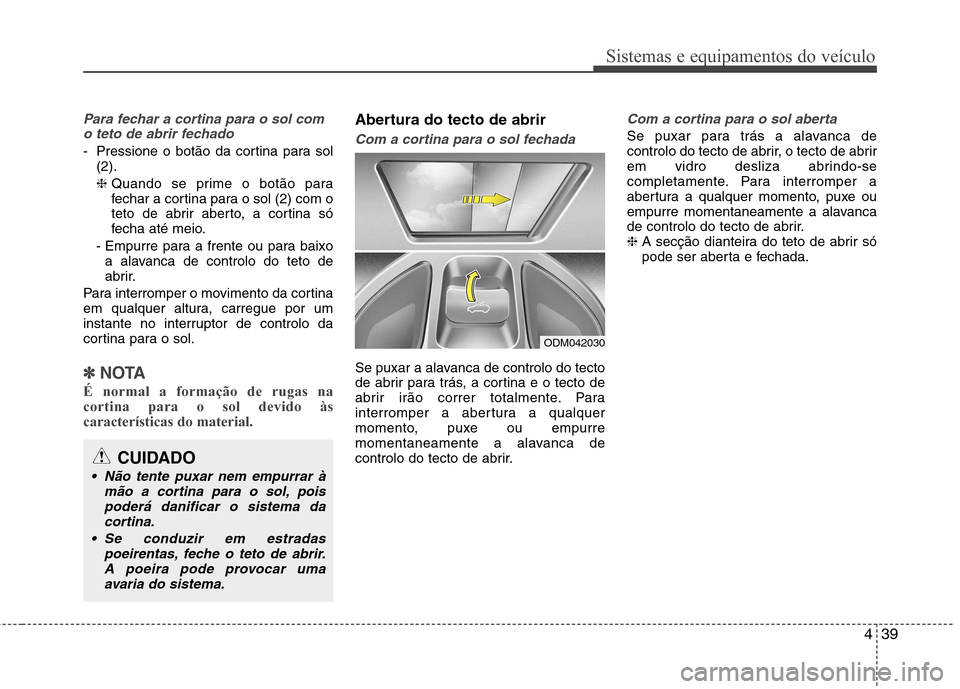 Hyundai Santa Fe 2013 Manual do proprietário (in Portuguese) 439
Sistemas e equipamentos do veículo
Para fechar a cortina para o sol como teto de abrir fechado
- Pressione o botão da cortina para sol (2). ❈ Quando se prime o botão para
fechar a cortina pa Hyundai Santa Fe 2013 Manual do proprietário (in Portuguese) 439
Sistemas e equipamentos do veículo
Para fechar a cortina para o sol como teto de abrir fechado
- Pressione o botão da cortina para sol (2). ❈ Quando se prime o botão para
fechar a cortina pa
