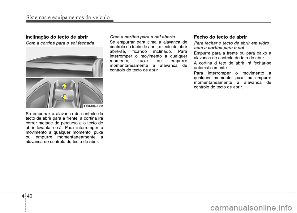 Hyundai Santa Fe 2013 Manual do proprietário (in Portuguese) Sistemas e equipamentos do veículo
40
4
Inclinação do tecto de abrir
Com a cortina para o sol fechada
Se empurrar a alavanca de controlo do
tecto de abrir para a frente, a cortina irácorrer metad Hyundai Santa Fe 2013 Manual do proprietário (in Portuguese) Sistemas e equipamentos do veículo
40
4
Inclinação do tecto de abrir
Com a cortina para o sol fechada
Se empurrar a alavanca de controlo do
tecto de abrir para a frente, a cortina irácorrer metad