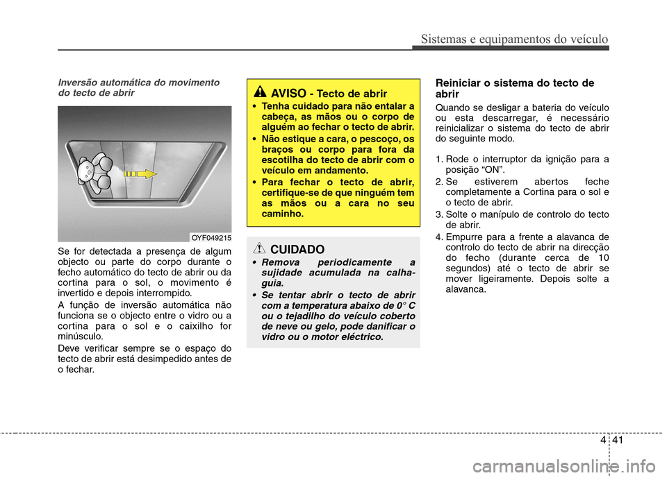 Hyundai Santa Fe 2013 Manual do proprietário (in Portuguese) 441
Sistemas e equipamentos do veículo
Inversão automática do movimentodo tecto de abrir
Se for detectada a presença de algum
objecto ou parte do corpo durante o
fecho automático do tecto de abr Hyundai Santa Fe 2013 Manual do proprietário (in Portuguese) 441
Sistemas e equipamentos do veículo
Inversão automática do movimentodo tecto de abrir
Se for detectada a presença de algum
objecto ou parte do corpo durante o
fecho automático do tecto de abr