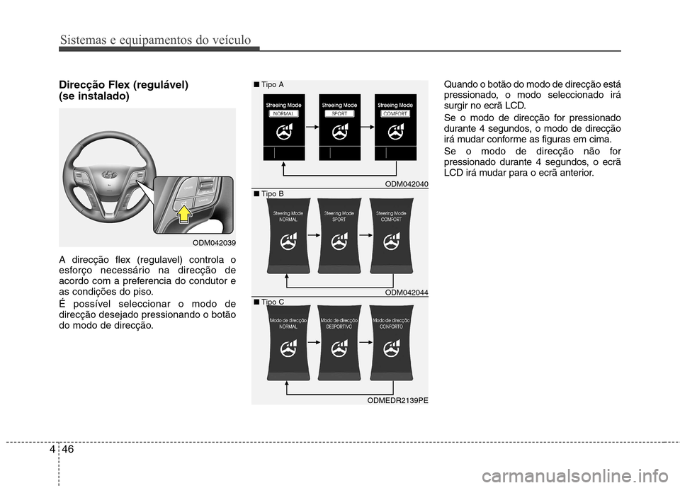 Hyundai Santa Fe 2013 Manual do proprietário (in Portuguese) Sistemas e equipamentos do veículo
46
4
Direcção Flex (regulável) (se instalado)
A direcção flex (regulavel) controla o
esforço necessário na direcção de
acordo com a preferencia do condut Hyundai Santa Fe 2013 Manual do proprietário (in Portuguese) Sistemas e equipamentos do veículo
46
4
Direcção Flex (regulável) (se instalado)
A direcção flex (regulavel) controla o
esforço necessário na direcção de
acordo com a preferencia do condut