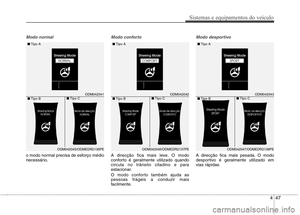 Hyundai Santa Fe 2013 Manual do proprietário (in Portuguese) 447
Sistemas e equipamentos do veículo
Modo normal
o modo normal precisa de esforço médio
necessário.
Modo conforto
A direcção fica mais leve. O modo
conforto é geralmente utilizado quando
ci Hyundai Santa Fe 2013 Manual do proprietário (in Portuguese) 447
Sistemas e equipamentos do veículo
Modo normal
o modo normal precisa de esforço médio
necessário.
Modo conforto
A direcção fica mais leve. O modo
conforto é geralmente utilizado quando
ci