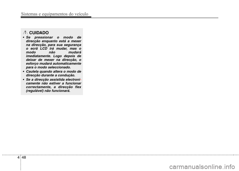 Hyundai Santa Fe 2013 Manual do proprietário (in Portuguese) Sistemas e equipamentos do veículo
48
4
CUIDADO
Se pressionar o modo de
direcção enquanto está a mexer
na direcção, para sua segurançao ecrã LCD irá mudar, mas omodo não mudará imediatamen Hyundai Santa Fe 2013 Manual do proprietário (in Portuguese) Sistemas e equipamentos do veículo
48
4
CUIDADO
Se pressionar o modo de
direcção enquanto está a mexer
na direcção, para sua segurançao ecrã LCD irá mudar, mas omodo não mudará imediatamen