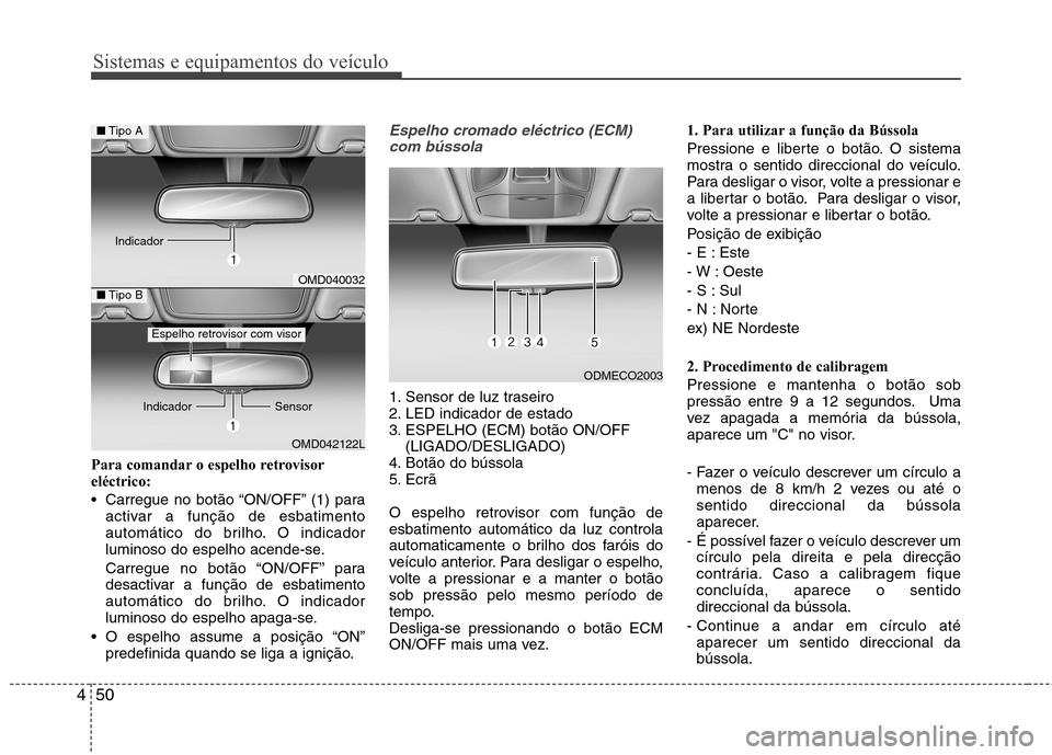Hyundai Santa Fe 2013 Manual do proprietário (in Portuguese) Sistemas e equipamentos do veículo
50
4
Para comandar o espelho retrovisor eléctrico:
Carregue no botão “ON/OFF” (1) para
activar a função de esbatimento
automático do brilho. O indicador Hyundai Santa Fe 2013 Manual do proprietário (in Portuguese) Sistemas e equipamentos do veículo
50
4
Para comandar o espelho retrovisor eléctrico:
Carregue no botão “ON/OFF” (1) para
activar a função de esbatimento
automático do brilho. O indicador