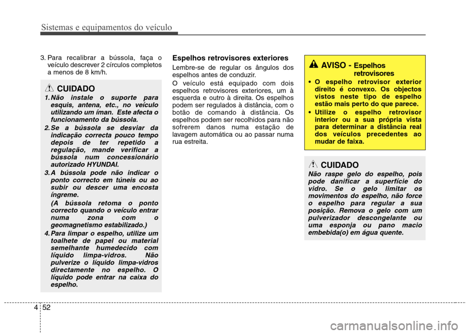 Hyundai Santa Fe 2013 Manual do proprietário (in Portuguese) Sistemas e equipamentos do veículo
52
4
3. Para recalibrar a bússola, faça o
veículo descrever 2 círculos completos a menos de 8 km/h. Espelhos retrovisores exteriores Lembre-se de regular os â Hyundai Santa Fe 2013 Manual do proprietário (in Portuguese) Sistemas e equipamentos do veículo
52
4
3. Para recalibrar a bússola, faça o
veículo descrever 2 círculos completos a menos de 8 km/h. Espelhos retrovisores exteriores Lembre-se de regular os â