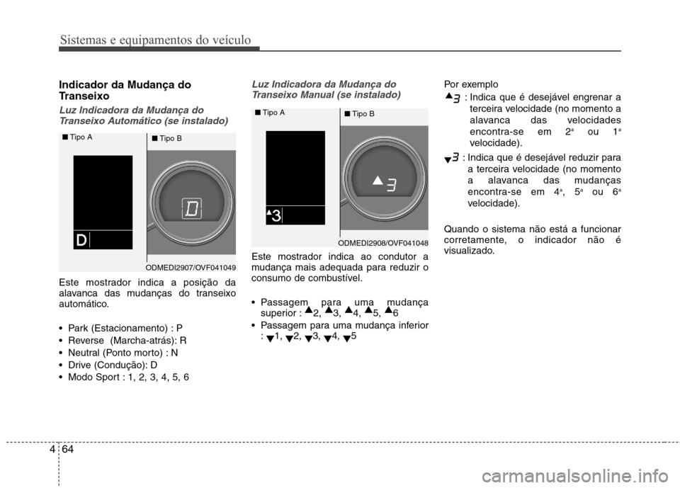 Hyundai Santa Fe 2013 Manual do proprietário (in Portuguese) Sistemas e equipamentos do veículo
64
4
Indicador da Mudança do
Transeixo
Luz Indicadora da Mudança do
Transeixo Automático (se instalado)
Este mostrador indica a posição da
alavanca das mudan Hyundai Santa Fe 2013 Manual do proprietário (in Portuguese) Sistemas e equipamentos do veículo
64
4
Indicador da Mudança do
Transeixo
Luz Indicadora da Mudança do
Transeixo Automático (se instalado)
Este mostrador indica a posição da
alavanca das mudan