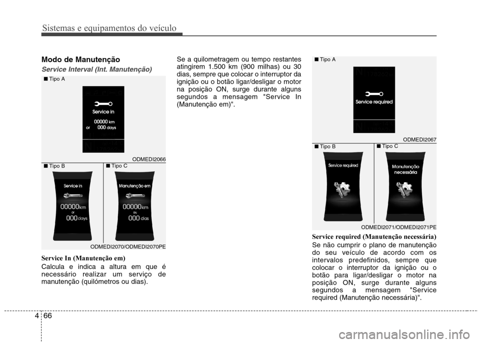 Hyundai Santa Fe 2013 Manual do proprietário (in Portuguese) Sistemas e equipamentos do veículo
66
4
Modo de Manutenção
Service Interval (Int. Manutenção)
Service In (Manutenção em)
Calcula e indica a altura em que é
necessário realizar um serviço d Hyundai Santa Fe 2013 Manual do proprietário (in Portuguese) Sistemas e equipamentos do veículo
66
4
Modo de Manutenção
Service Interval (Int. Manutenção)
Service In (Manutenção em)
Calcula e indica a altura em que é
necessário realizar um serviço d