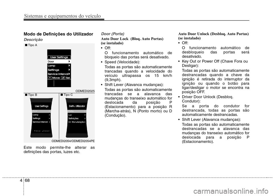 Hyundai Santa Fe 2013 Manual do proprietário (in Portuguese) Sistemas e equipamentos do veículo
68
4
Modo de Definições do Utilizador
Descrição
Este modo permite-lhe alterar as
definições das portas, luzes etc.
Door (Porta)
Auto Door Lock (Bloq. Auto Hyundai Santa Fe 2013 Manual do proprietário (in Portuguese) Sistemas e equipamentos do veículo
68
4
Modo de Definições do Utilizador
Descrição
Este modo permite-lhe alterar as
definições das portas, luzes etc.
Door (Porta)
Auto Door Lock (Bloq. Auto