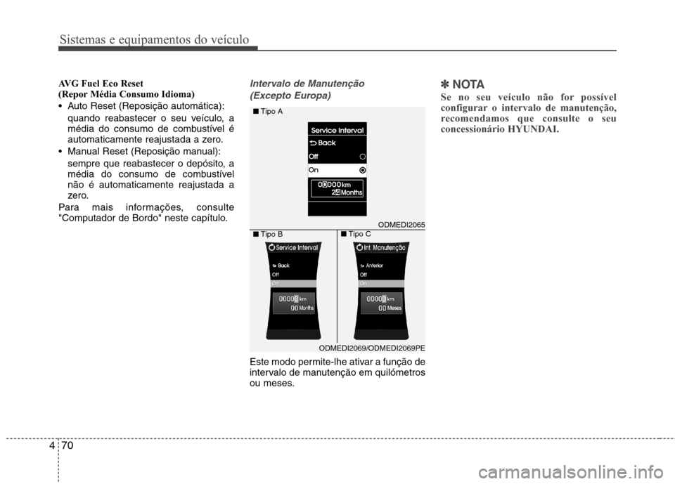 Hyundai Santa Fe 2013 Manual do proprietário (in Portuguese) Sistemas e equipamentos do veículo
70
4
AVG Fuel Eco Reset
(Repor Média Consumo Idioma)
Auto Reset (Reposição automática):
quando reabastecer o seu veículo, a
média do consumo de combustí Hyundai Santa Fe 2013 Manual do proprietário (in Portuguese) Sistemas e equipamentos do veículo
70
4
AVG Fuel Eco Reset
(Repor Média Consumo Idioma)
Auto Reset (Reposição automática):
quando reabastecer o seu veículo, a
média do consumo de combustí