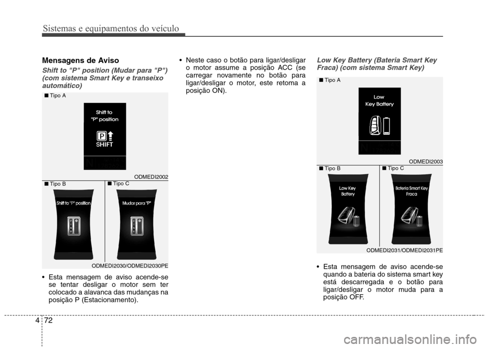 Hyundai Santa Fe 2013 Manual do proprietário (in Portuguese) Sistemas e equipamentos do veículo
72
4
Mensagens de Aviso
Shift to "P" position (Mudar para "P")
(com sistema Smart Key e transeixoautomático)
Esta mensagem de aviso acende-se se tentar desligar Hyundai Santa Fe 2013 Manual do proprietário (in Portuguese) Sistemas e equipamentos do veículo
72
4
Mensagens de Aviso
Shift to "P" position (Mudar para "P")
(com sistema Smart Key e transeixoautomático)
Esta mensagem de aviso acende-se se tentar desligar