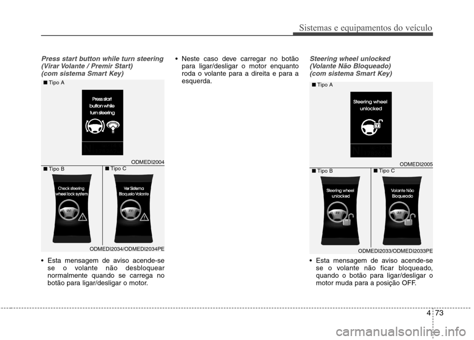 Hyundai Santa Fe 2013 Manual do proprietário (in Portuguese) 473
Sistemas e equipamentos do veículo
Press start button while turn steering(Virar Volante / Premir Start)(com sistema Smart Key)
Esta mensagem de aviso acende-se se o volante não desbloquear
nor Hyundai Santa Fe 2013 Manual do proprietário (in Portuguese) 473
Sistemas e equipamentos do veículo
Press start button while turn steering(Virar Volante / Premir Start)(com sistema Smart Key)
Esta mensagem de aviso acende-se se o volante não desbloquear
nor